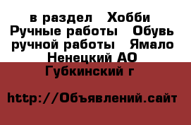  в раздел : Хобби. Ручные работы » Обувь ручной работы . Ямало-Ненецкий АО,Губкинский г.